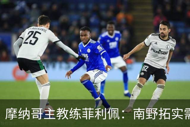 摩纳哥主教练菲利佩：南野拓实需更接近进球区发挥威力